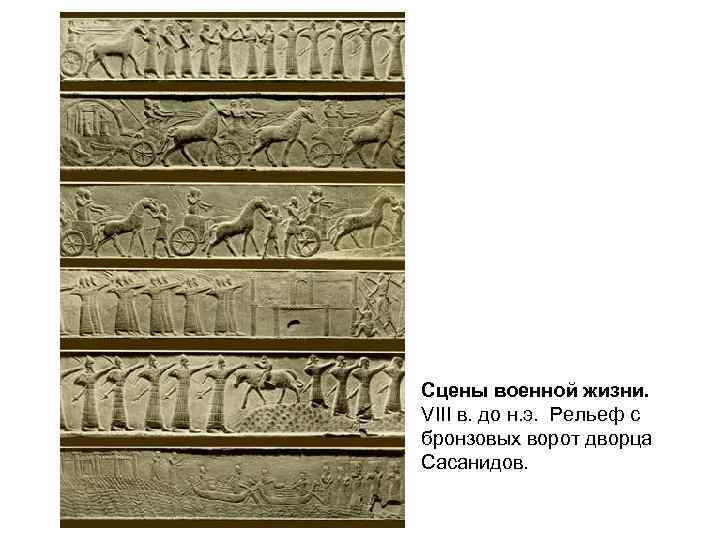 Сцены военной жизни. VIII в. до н. э. Рельеф с бронзовых ворот дворца Сасанидов.