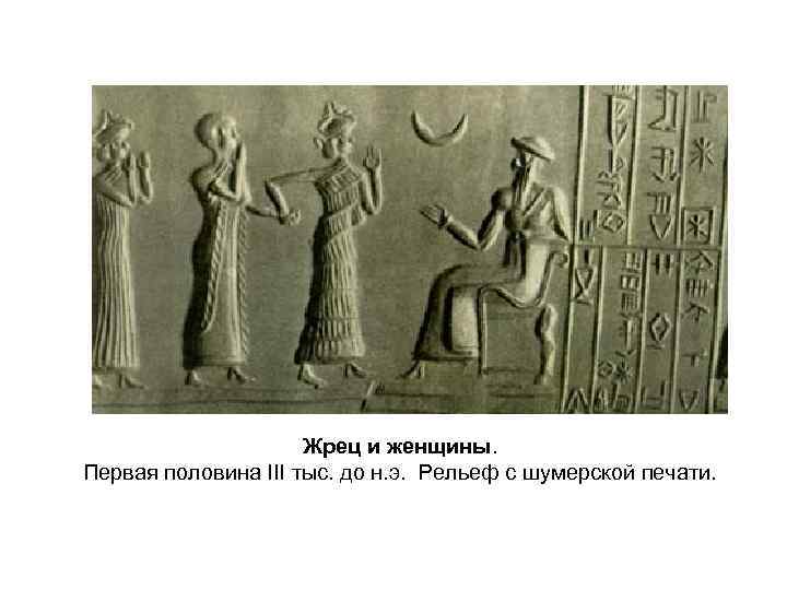 Жрец и женщины. Первая половина III тыс. до н. э. Рельеф с шумерской печати.