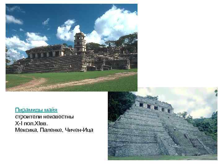 Пирамиды майя строители неизвестны X-I пол. XIвв. Мексика, Паленке, Чичен-Ица 