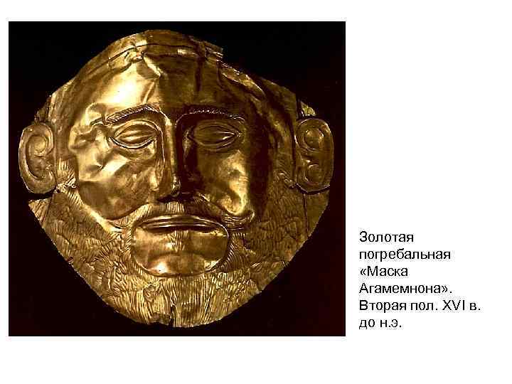 Золотая погребальная «Маска Агамемнона» . Вторая пол. XVI в. до н. э. 
