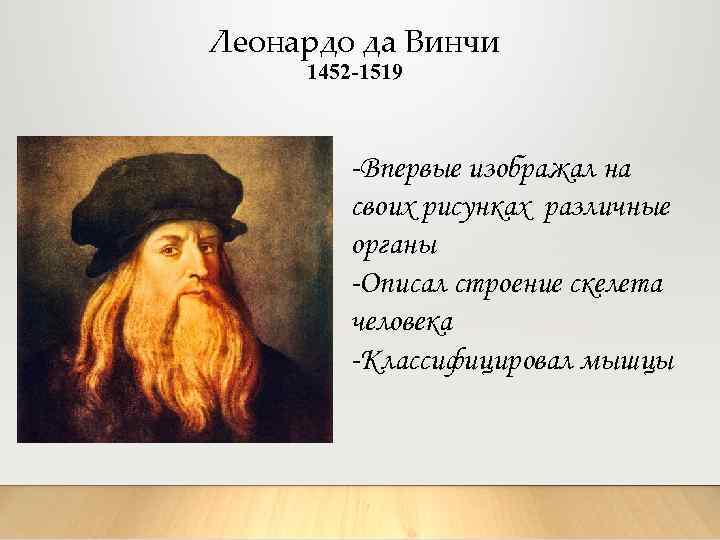 Леонардо да Винчи 1452 -1519 -Впервые изображал на своих рисунках различные органы -Описал строение
