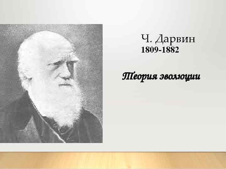 Ч. Дарвин 1809 -1882 Теория эволюции 