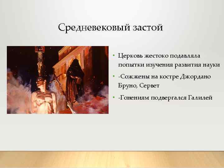 Средневековый застой • Церковь жестоко подавляла попытки изучения развития науки • -Сожжены на костре