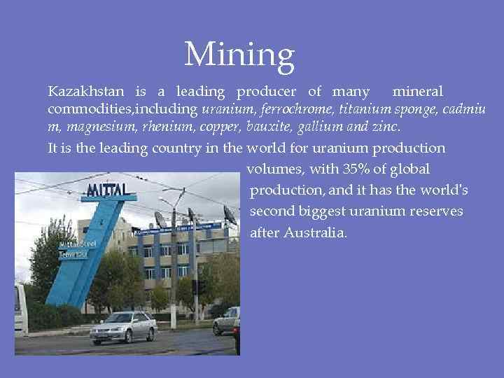 Mining Kazakhstan is a leading producer of many mineral commodities, including uranium, ferrochrome, titanium