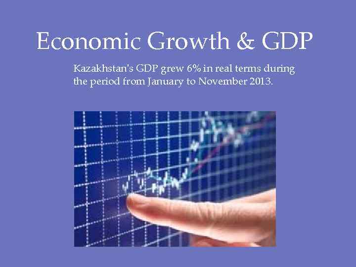 Economic Growth & GDP Kazakhstan's GDP grew 6% in real terms during the period