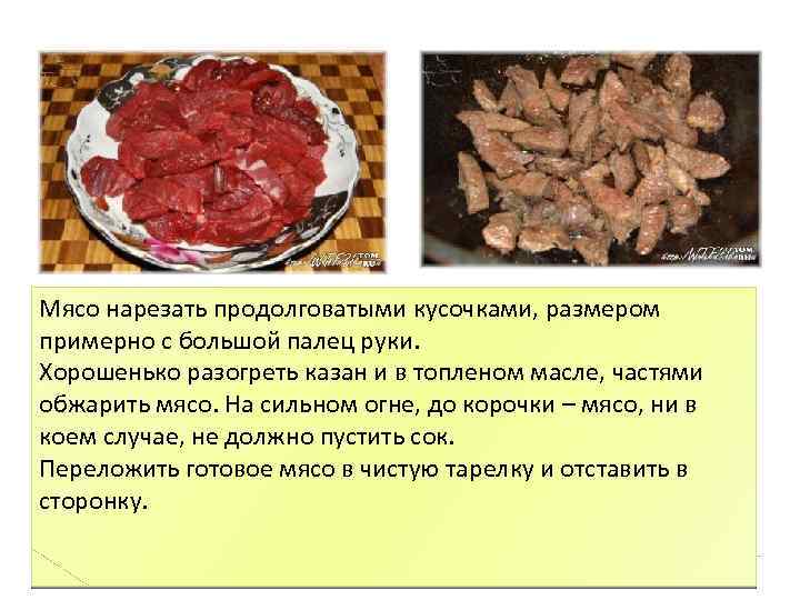 Мясо нарезать продолговатыми кусочками, размером примерно с большой палец руки. Хорошенько разогреть казан и