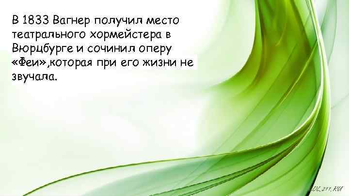 В 1833 Вагнер получил место театрального хормейстера в Вюрцбурге и сочинил оперу «Феи» ,