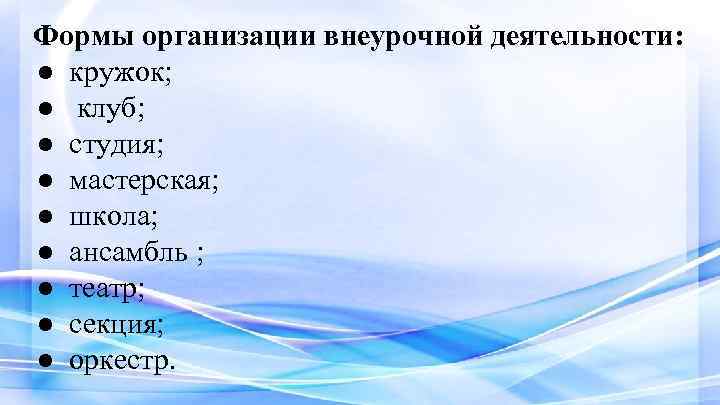 Формы организации внеурочной деятельности: ● кружок; ● клуб; ● студия; ● мастерская; ● школа;