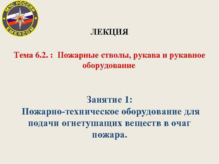 ЛЕКЦИЯ Тема 6. 2. : Пожарные стволы, рукава и рукавное оборудование Занятие 1: Пожарно