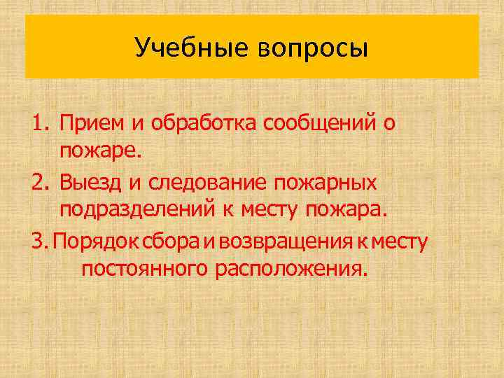 Учебные вопросы 1. Прием и обработка сообщений о пожаре. 2. Выезд и следование пожарных