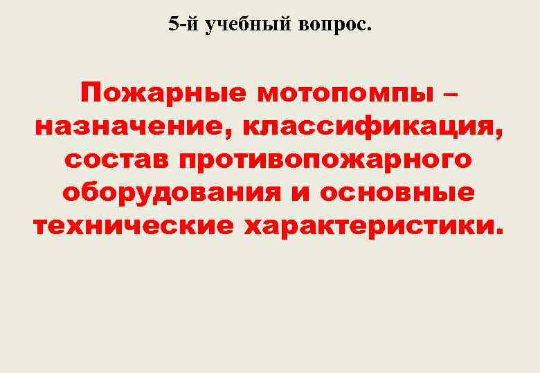 5 -й учебный вопрос. Пожарные мотопомпы – назначение, классификация, состав противопожарного оборудования и основные