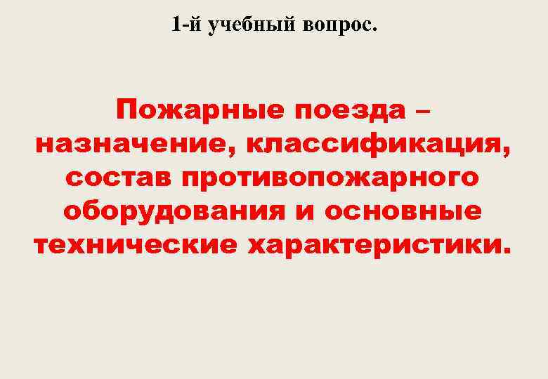 1 -й учебный вопрос. Пожарные поезда – назначение, классификация, состав противопожарного оборудования и основные