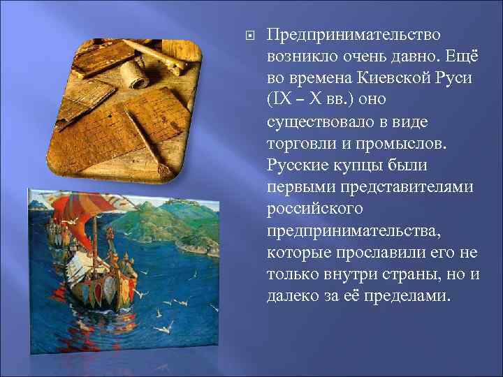 Предпринимательство возникло очень давно. Ещё во времена Киевской Руси (IX – X вв.