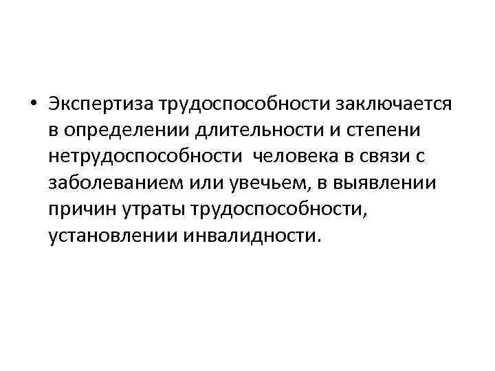  • Экспертиза трудоспособности заключается в определении длительности и степени нетрудоспособности человека в связи