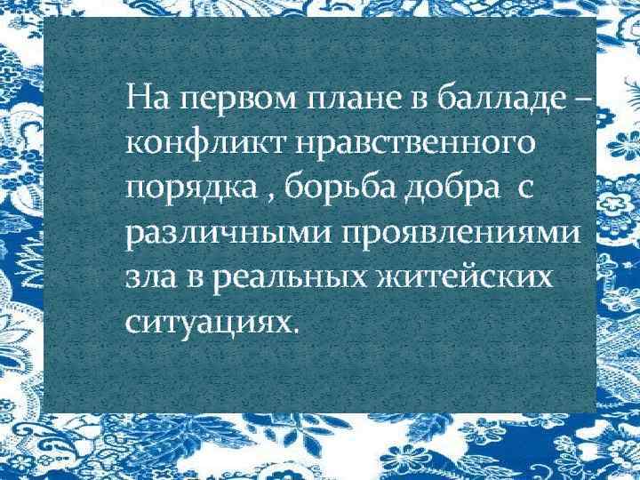 На первом плане в балладе – конфликт нравственного порядка , борьба добра с различными