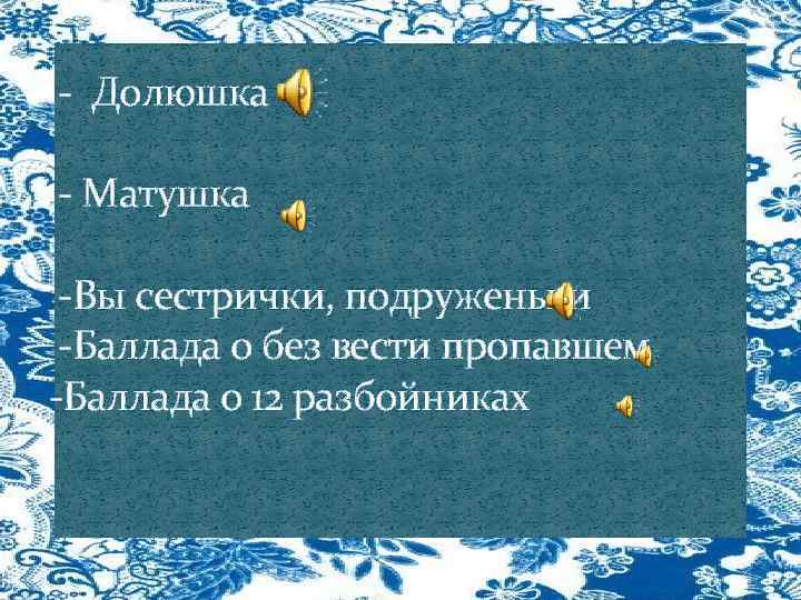  - Долюшка - Матушка -Вы сестрички, подруженьки -Баллада о без вести пропавшем -Баллада