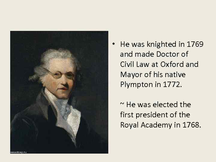 • He was knighted in 1769 and made Doctor of Civil Law at