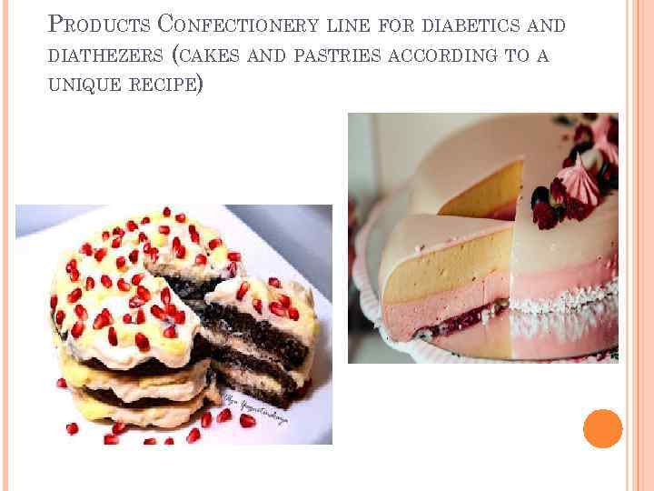 PRODUCTS CONFECTIONERY LINE FOR DIABETICS AND DIATHEZERS (CAKES AND PASTRIES ACCORDING TO A UNIQUE