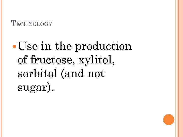 TECHNOLOGY Use in the production of fructose, xylitol, sorbitol (and not sugar). 