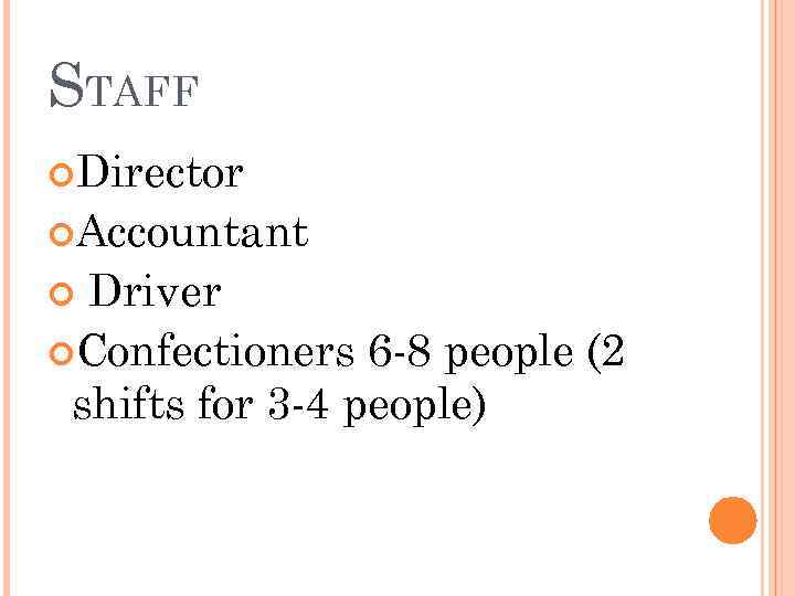 STAFF Director Accountant Driver Confectioners 6 -8 people (2 shifts for 3 -4 people)