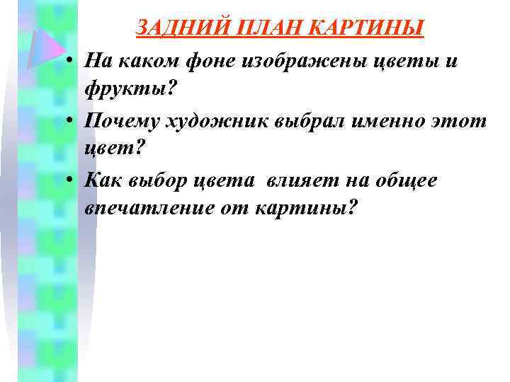 ЗАДНИЙ ПЛАН КАРТИНЫ • На каком фоне изображены цветы и фрукты? • Почему художник