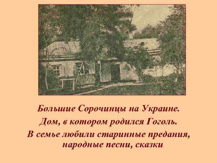 Большие Сорочинцы на Украине. Дом, в котором родился Гоголь. В семье любили старинные предания,