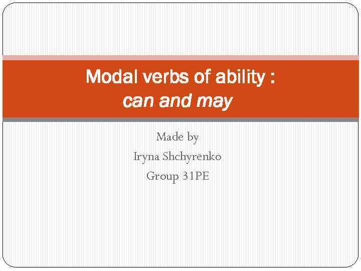 Modal verbs of ability : can and may Made by Iryna Shchyrenko Group 31