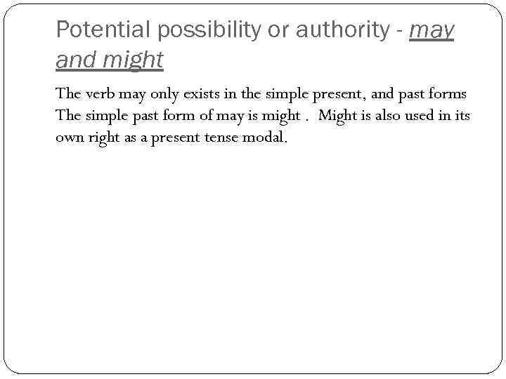 Potential possibility or authority - may and might The verb may only exists in