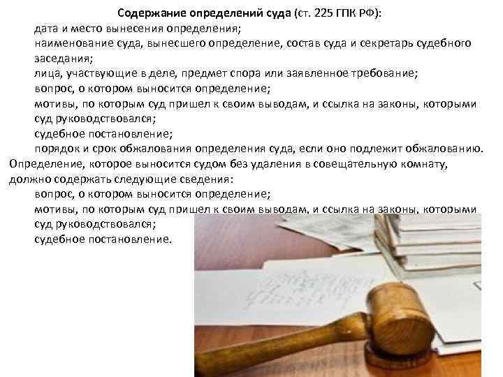 Содержание определений суда (ст. 225 ГПК РФ): дата и место вынесения определения; наименование суда,