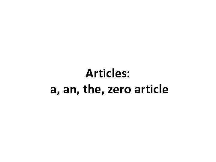 Articles: a, an, the, zero article 