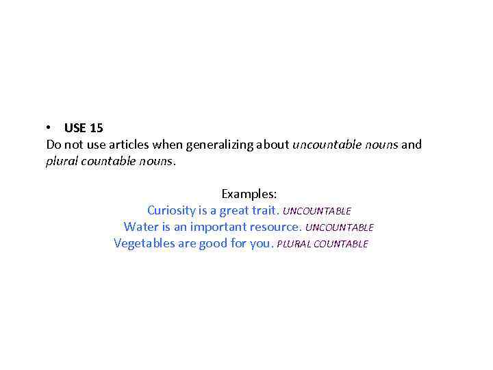  • USE 15 Do not use articles when generalizing about uncountable nouns and