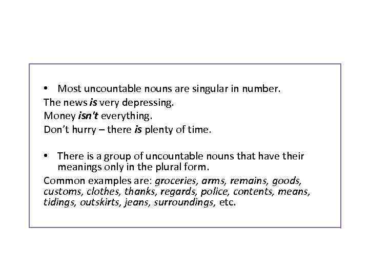  • Most uncountable nouns are singular in number. The news is very depressing.