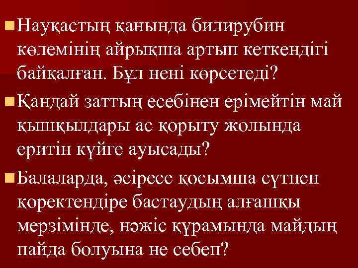 n Науқастың қанында билирубин көлемінің айрықша артып кеткендігі байқалған. Бұл нені көрсетеді? n Қандай