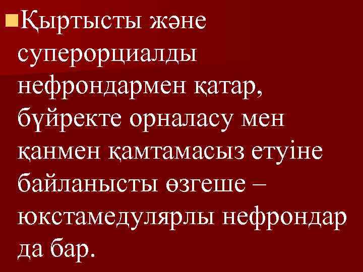 nҚыртысты және суперорциалды нефрондармен қатар, бүйректе орналасу мен қанмен қамтамасыз етуіне байланысты өзгеше –