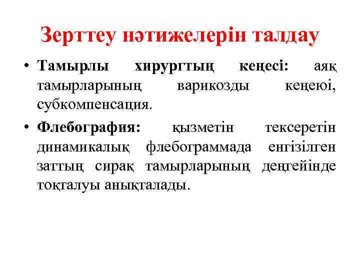 Зерттеу нәтижелерін талдау • Тамырлы хирургтың кеңесі: аяқ тамырларының варикозды кеңеюі, субкомпенсация. • Флебография: