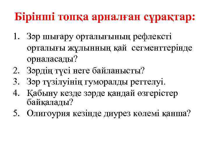Бірінші топқа арналған сұрақтар: 1. Зәр шығару орталығының рефлексті орталығы жұлынның қай сегменттерінде орналасады?