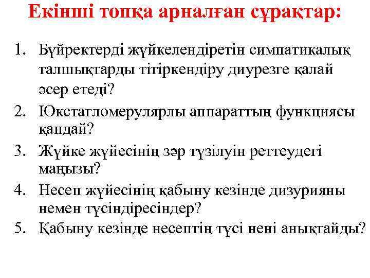 Екінші топқа арналған сұрақтар: 1. Бүйректерді жүйкелендіретін симпатикалық талшықтарды тітіркендіру диурезге қалай әсер етеді?