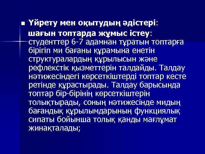 n Үйрету мен оқытудың әдістері: шағын топтарда жұмыс істеу: студенттер 6 -7 адамнан тұратын