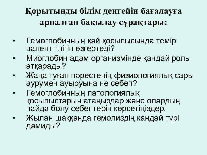 Қорытынды білім деңгейін бағалауға арналған бақылау сұрақтары: • • • Гемоглобинның қай қосылысында темір