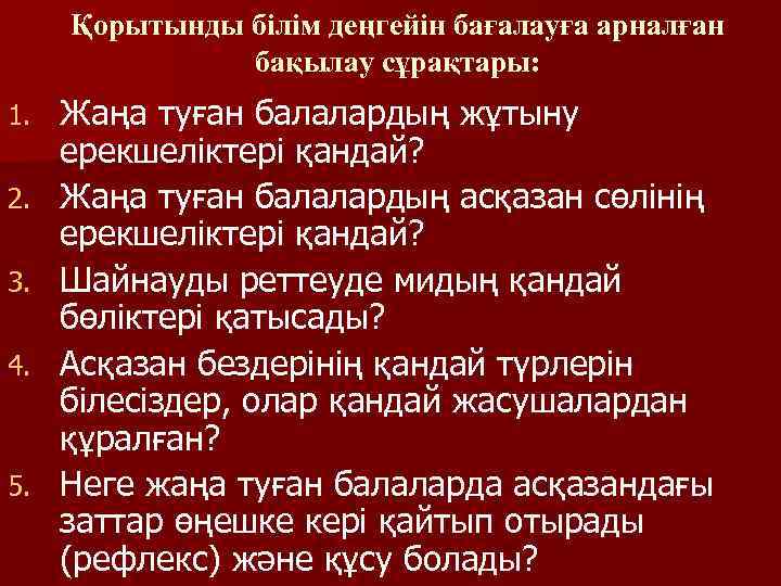 Қорытынды білім деңгейін бағалауға арналған бақылау сұрақтары: 1. 2. 3. 4. 5. Жаңа туған