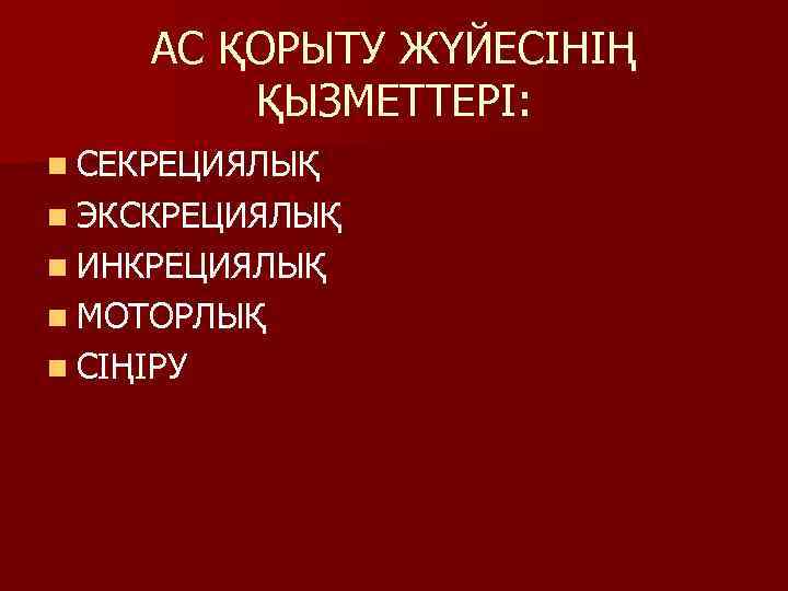 АС ҚОРЫТУ ЖҮЙЕСІНІҢ ҚЫЗМЕТТЕРІ: n СЕКРЕЦИЯЛЫҚ n ЭКСКРЕЦИЯЛЫҚ n ИНКРЕЦИЯЛЫҚ n МОТОРЛЫҚ n СІҢІРУ