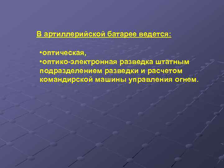 В артиллерийской батарее ведется: • оптическая, • оптико-электронная разведка штатным подразделением разведки и расчетом