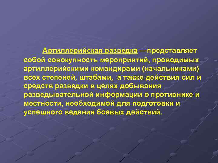 Артиллерийская разведка —представляет собой совокупность мероприятий, проводимых артиллерийскими командирами (начальниками) всех степеней, штабами, а