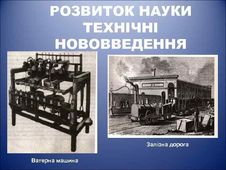 РОЗВИТОК НАУКИ ТЕХНІЧНІ НОВОВВЕДЕННЯ Залізна дорога Ватерна машина 