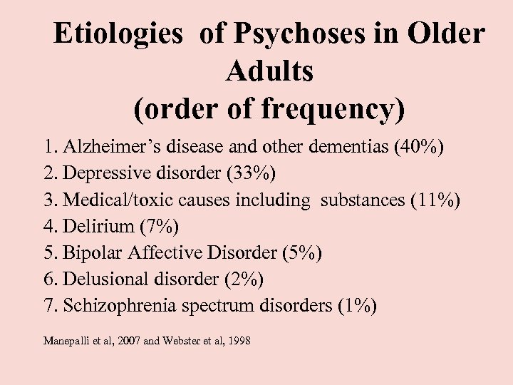 Etiologies of Psychoses in Older Adults (order of frequency) 1. Alzheimer’s disease and other