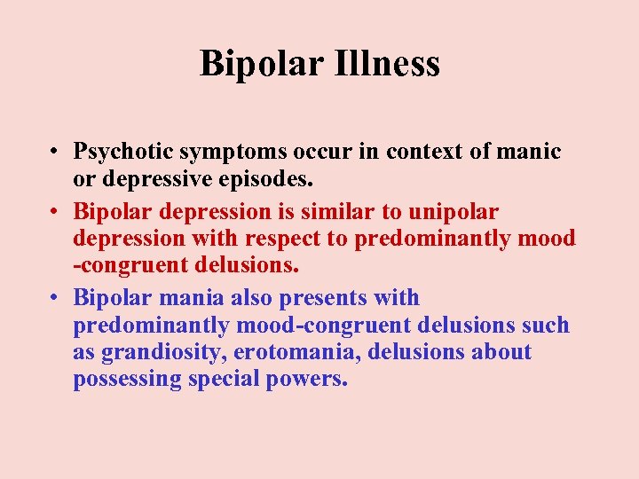 Bipolar Illness • Psychotic symptoms occur in context of manic or depressive episodes. •