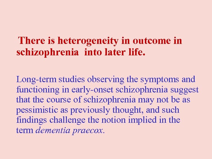  There is heterogeneity in outcome in schizophrenia into later life. Long-term studies observing