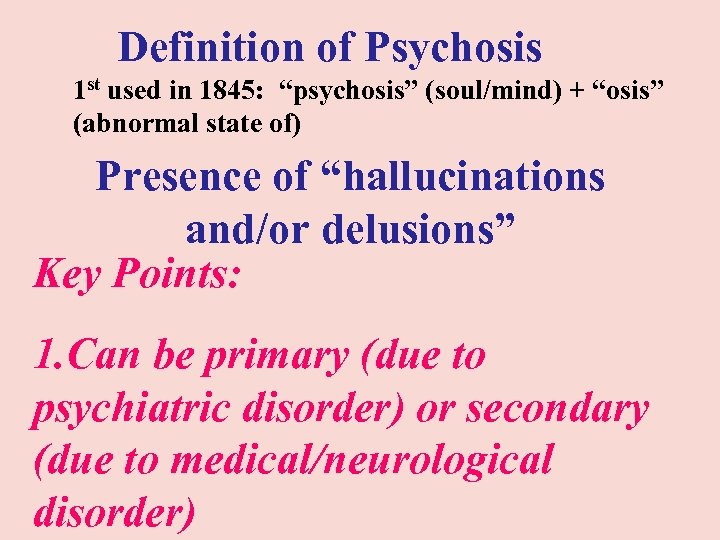  Definition of Psychosis 1 st used in 1845: “psychosis” (soul/mind) + “osis” (abnormal