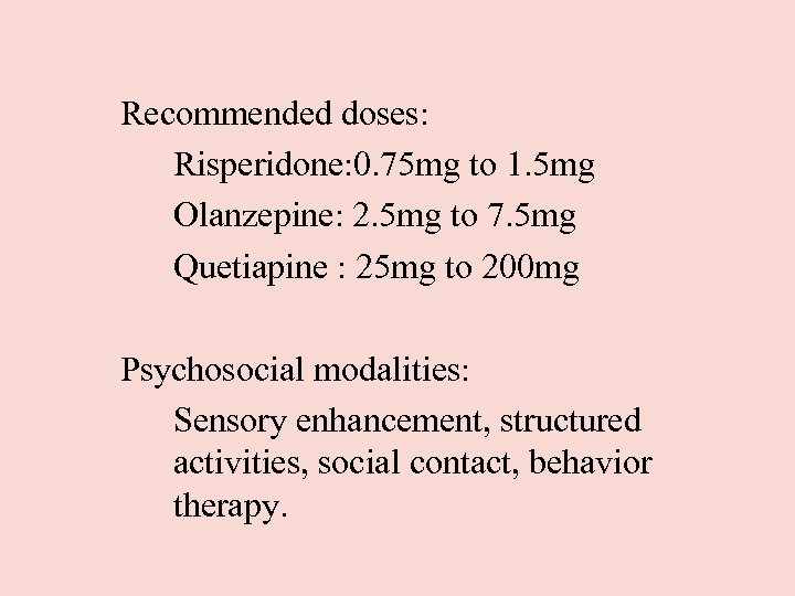 Recommended doses: Risperidone: 0. 75 mg to 1. 5 mg Olanzepine: 2. 5 mg