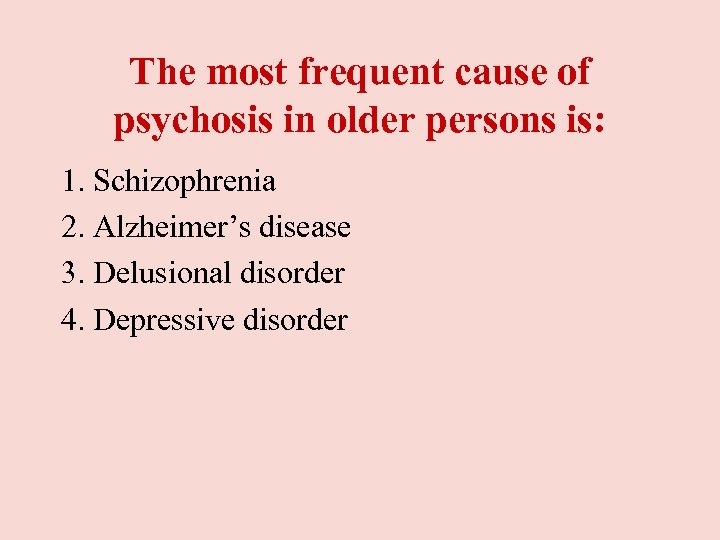 The most frequent cause of psychosis in older persons is: 1. Schizophrenia 2. Alzheimer’s